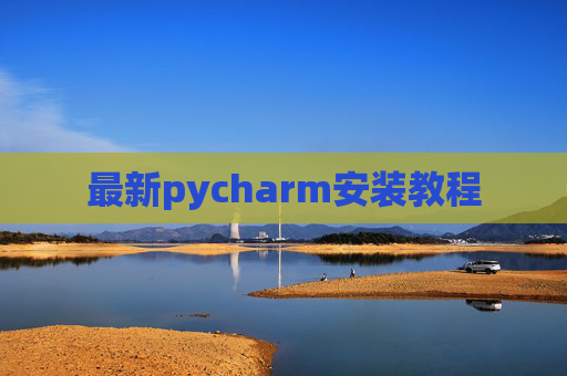 最新pycharm安装教程 最新pycharm安装教程
